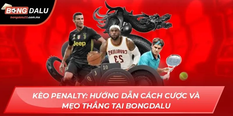 Kèo Penalty: Hướng Dẫn Cách Cược Và Mẹo Thắng Tại Bongdalu