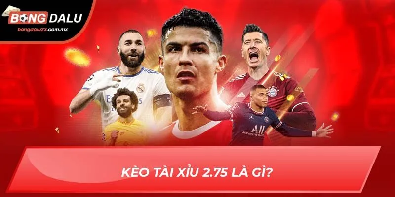 Kèo tài xỉu 2.75 là gì?